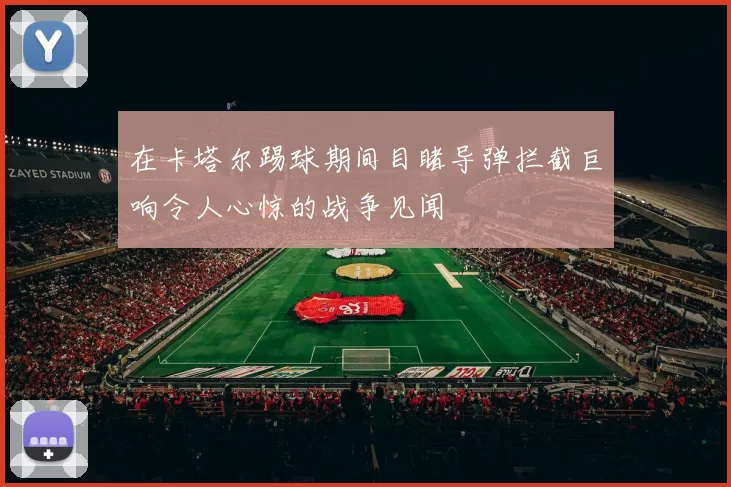 在卡塔尔踢球期间目睹导弹拦截巨响令人心惊的战争见闻