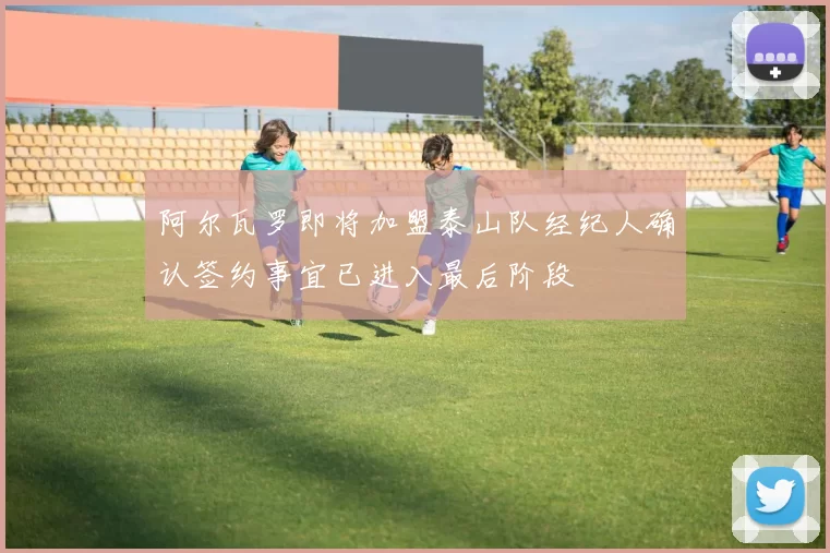 阿尔瓦罗即将加盟泰山队经纪人确认签约事宜已进入最后阶段